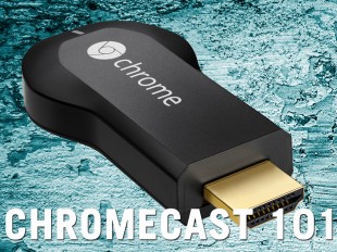 Chromecast 101